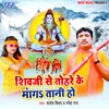 About Shiv Ji Se Tohre Ke Mangatani Ho Song